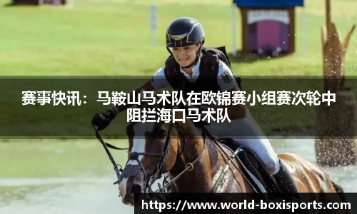 赛事快讯：马鞍山马术队在欧锦赛小组赛次轮中阻拦海口马术队