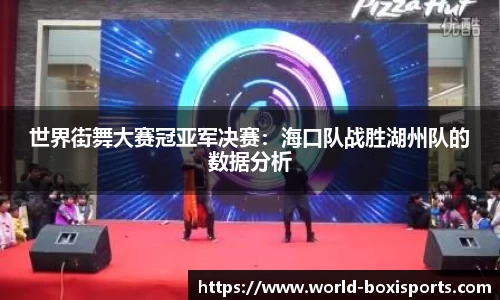 世界街舞大赛冠亚军决赛：海口队战胜湖州队的数据分析