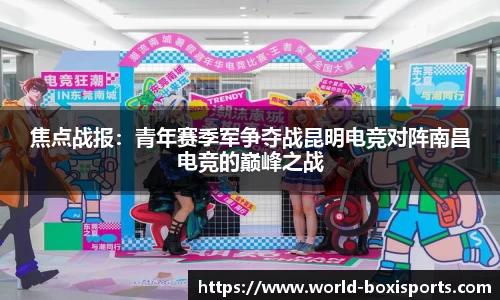 焦点战报：青年赛季军争夺战昆明电竞对阵南昌电竞的巅峰之战