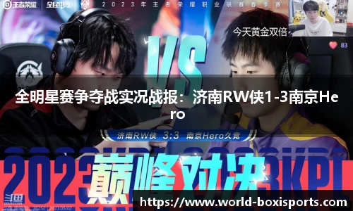 全明星赛争夺战实况战报：济南RW侠1-3南京Hero