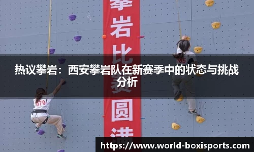 热议攀岩：西安攀岩队在新赛季中的状态与挑战分析